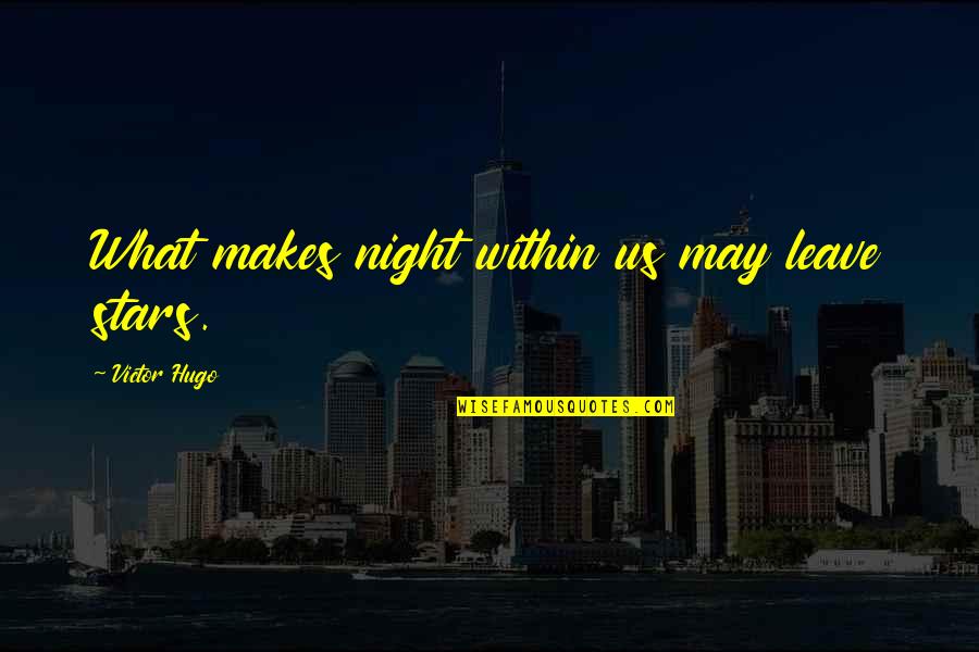 Darkness Within Us Quotes By Victor Hugo: What makes night within us may leave stars.