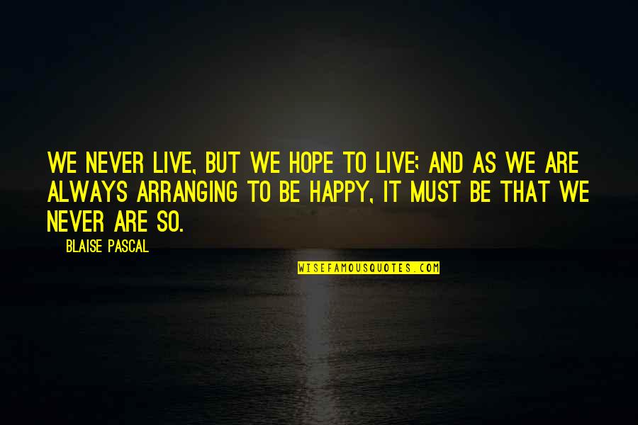 Darknesse Quotes By Blaise Pascal: We never live, but we hope to live;