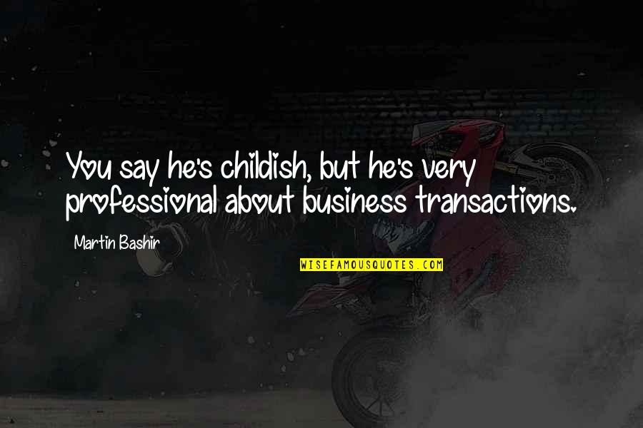 Darknesse Quotes By Martin Bashir: You say he's childish, but he's very professional