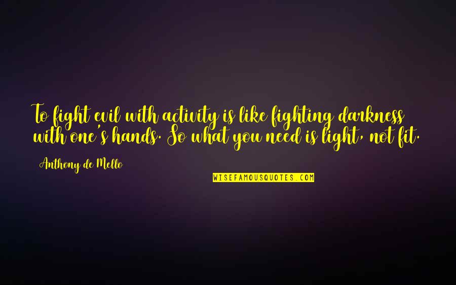Darkness's Quotes By Anthony De Mello: To fight evil with activity is like fighting