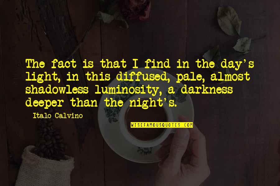 Darkness's Quotes By Italo Calvino: The fact is that I find in the