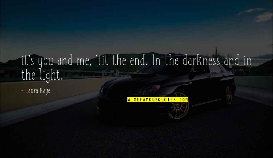 Darkness's Quotes By Laura Kaye: it's you and me, 'til the end. In