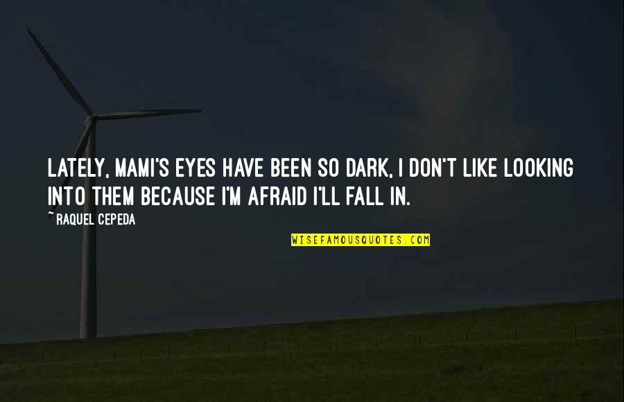 Darkness's Quotes By Raquel Cepeda: Lately, Mami's eyes have been so dark, I