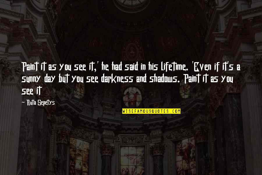 Darkness's Quotes By Ruta Sepetys: Paint it as you see it,' he had