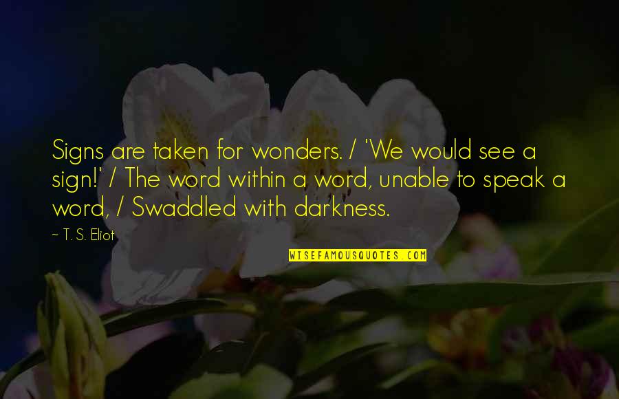 Darkness's Quotes By T. S. Eliot: Signs are taken for wonders. / 'We would