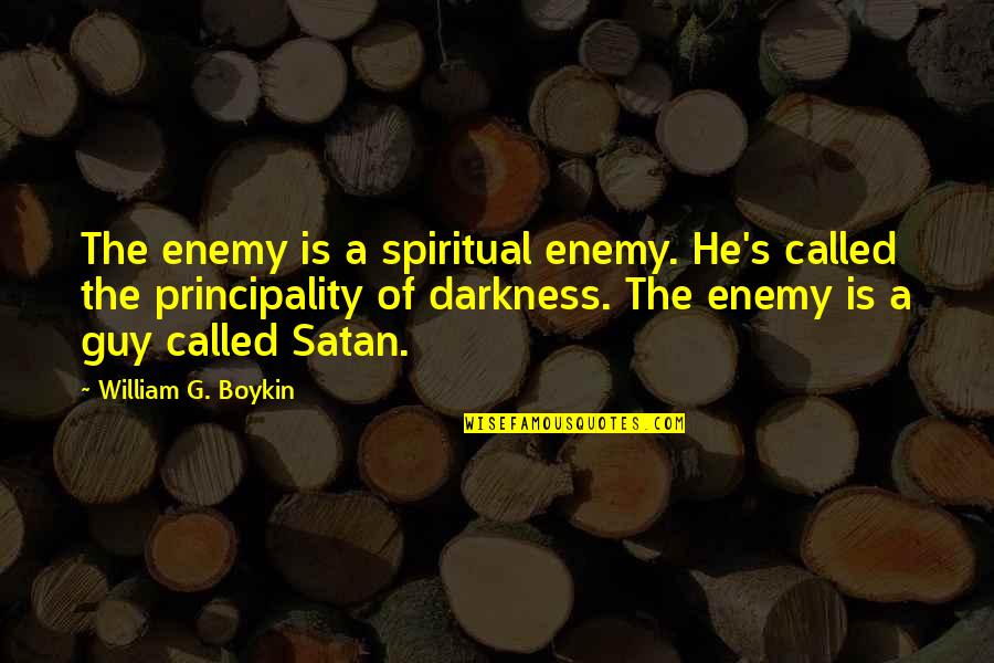 Darkness's Quotes By William G. Boykin: The enemy is a spiritual enemy. He's called