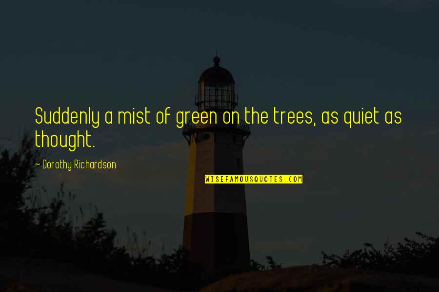 Darknet Quotes By Dorothy Richardson: Suddenly a mist of green on the trees,