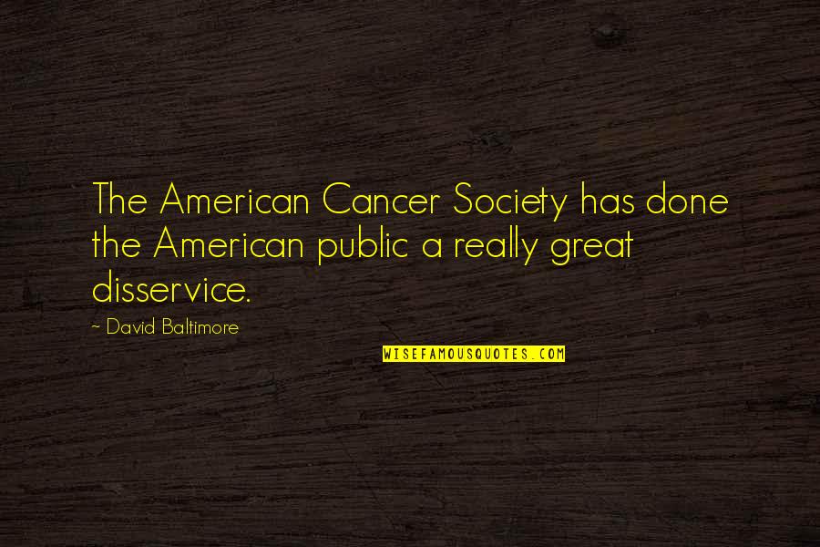 Dark'ning Quotes By David Baltimore: The American Cancer Society has done the American Dark'ning Quotes By David Baltimore: The American Cancer Society has done the American