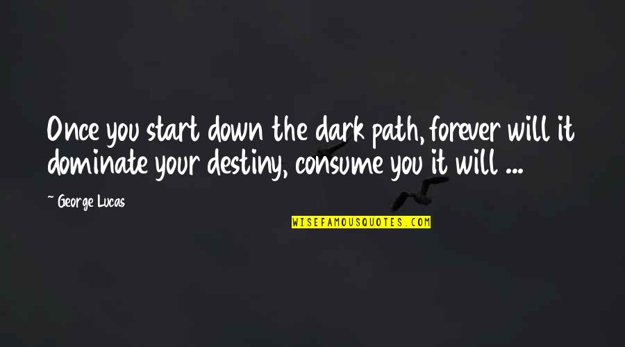 Dark'ning Quotes By George Lucas: Once you start down the dark path, forever Dark'ning Quotes By George Lucas: Once you start down the dark path, forever