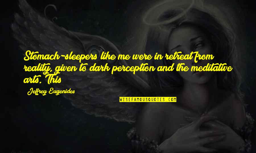 Dark'ning Quotes By Jeffrey Eugenides: Stomach-sleepers like me were in retreat from reality,