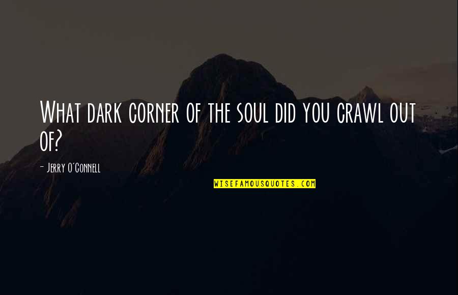 Dark'ning Quotes By Jerry O'Connell: What dark corner of the soul did you Dark'ning Quotes By Jerry O'Connell: What dark corner of the soul did you