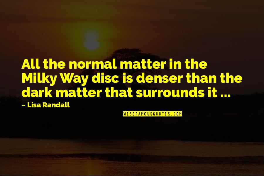 Dark'ning Quotes By Lisa Randall: All the normal matter in the Milky Way Dark'ning Quotes By Lisa Randall: All the normal matter in the Milky Way