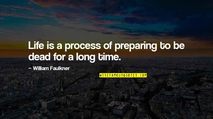 Darknness Quotes By William Faulkner: Life is a process of preparing to be Darknness Quotes By William Faulkner: Life is a process of preparing to be