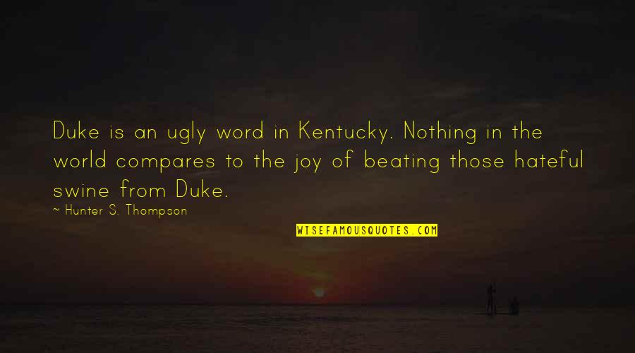 Darko Radovanovic Quotes By Hunter S. Thompson: Duke is an ugly word in Kentucky. Nothing Darko Radovanovic Quotes By Hunter S. Thompson: Duke is an ugly word in Kentucky. Nothing