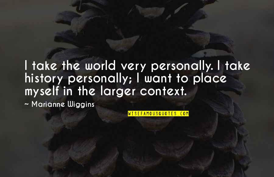 Darko Radovanovic Quotes By Marianne Wiggins: I take the world very personally. I take
