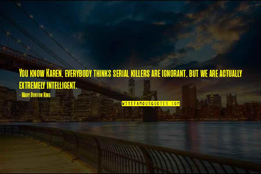 Darkorbit Quotes By Mary Burton King: You know Karen, everybody thinks serial killers are