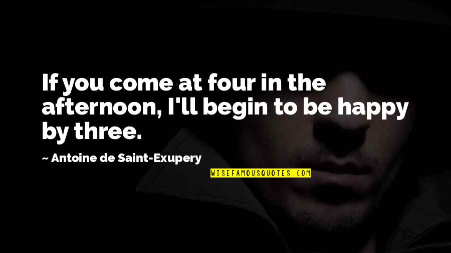 Darkover Quotes By Antoine De Saint-Exupery: If you come at four in the afternoon,