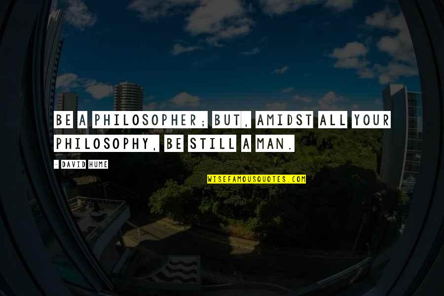 Darkover Quotes By David Hume: Be a philosopher; but, amidst all your philosophy,