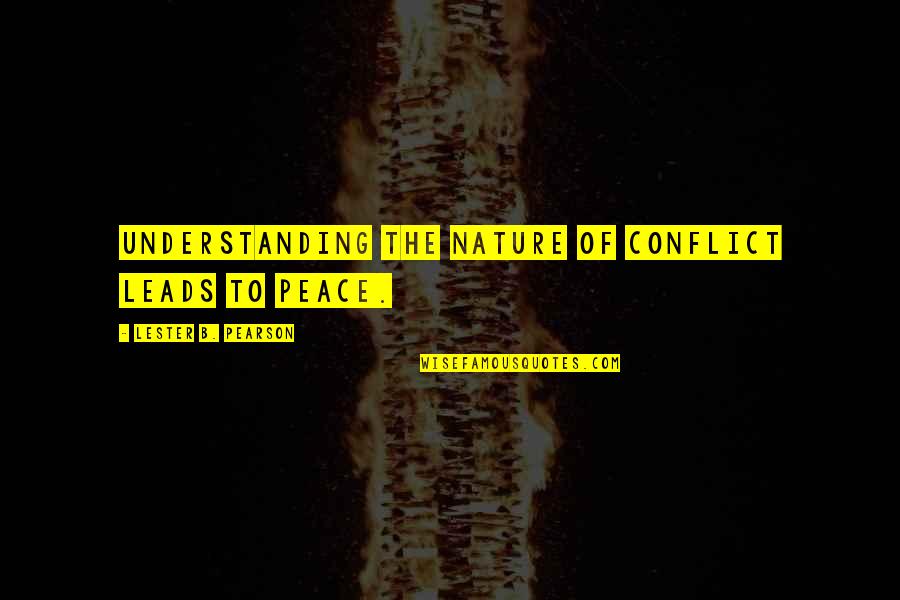 Darkroom Lab Quotes By Lester B. Pearson: Understanding the nature of conflict leads to peace.