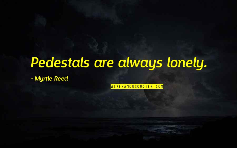 Darkrose Manor Quotes By Myrtle Reed: Pedestals are always lonely.