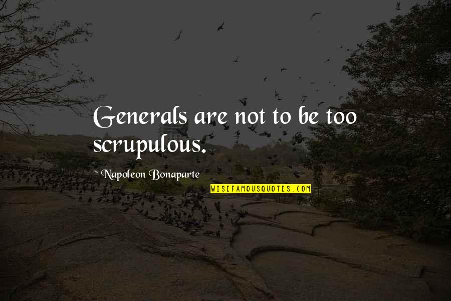 Darkrose Studios Quotes By Napoleon Bonaparte: Generals are not to be too scrupulous.