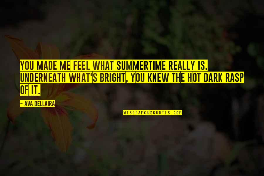 Dark's Quotes By Ava Dellaira: You made me feel what summertime really is. Dark's Quotes By Ava Dellaira: You made me feel what summertime really is.