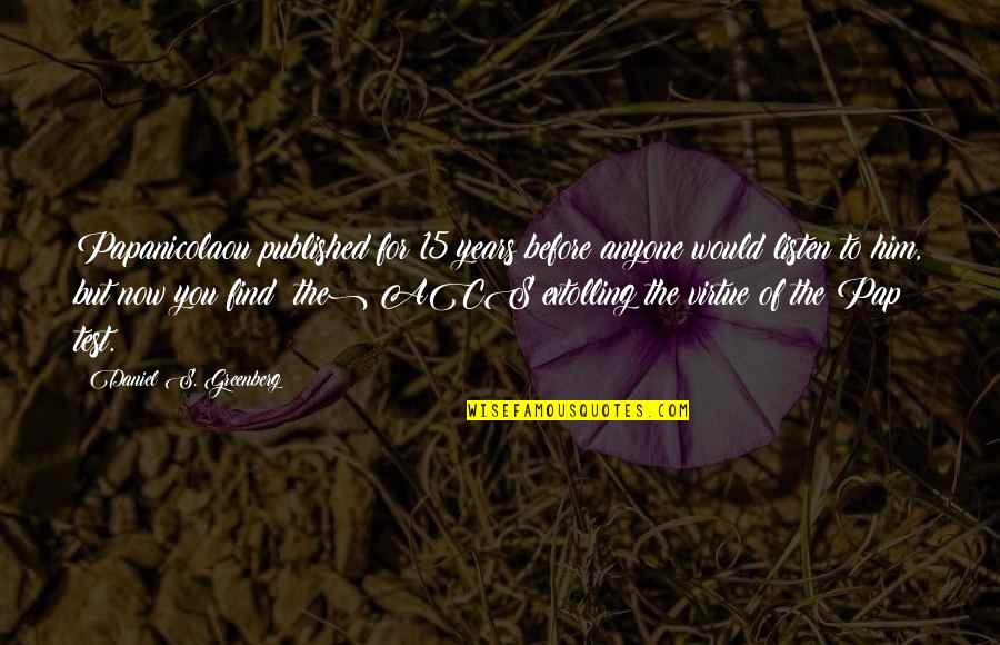 Dark's Quotes By Daniel S. Greenberg: Papanicolaou published for 15 years before anyone would Dark's Quotes By Daniel S. Greenberg: Papanicolaou published for 15 years before anyone would