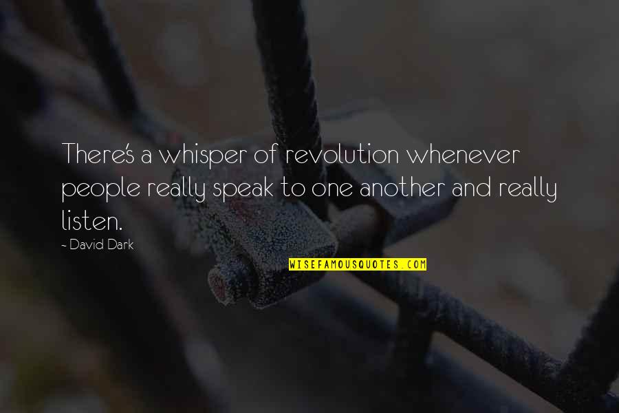 Dark's Quotes By David Dark: There's a whisper of revolution whenever people really Dark's Quotes By David Dark: There's a whisper of revolution whenever people really
