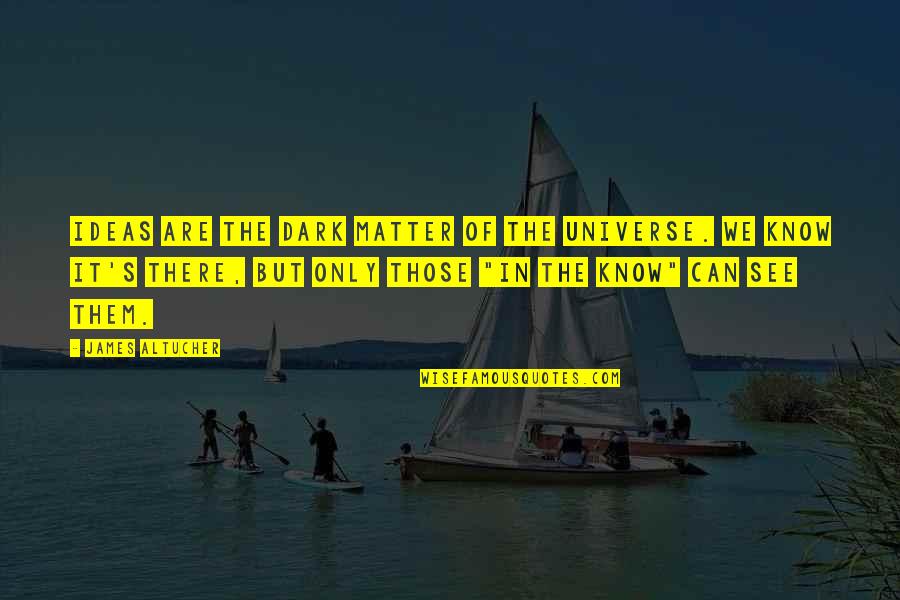 Dark's Quotes By James Altucher: Ideas are the dark matter of the universe. Dark's Quotes By James Altucher: Ideas are the dark matter of the universe.