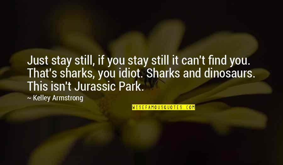 Dark's Quotes By Kelley Armstrong: Just stay still, if you stay still it Dark's Quotes By Kelley Armstrong: Just stay still, if you stay still it