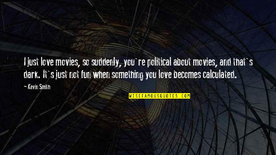 Dark's Quotes By Kevin Smith: I just love movies, so suddenly, you're political Dark's Quotes By Kevin Smith: I just love movies, so suddenly, you're political