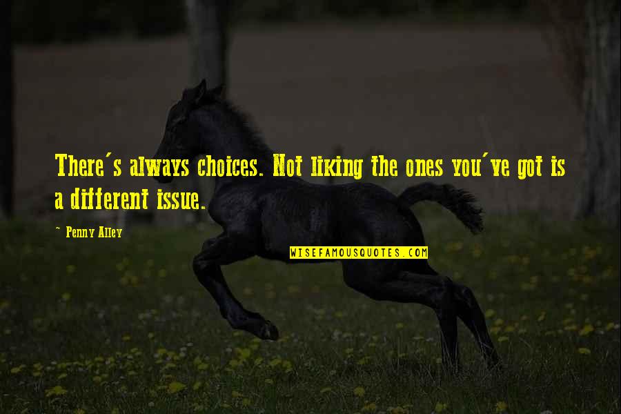 Dark's Quotes By Penny Alley: There's always choices. Not liking the ones you've