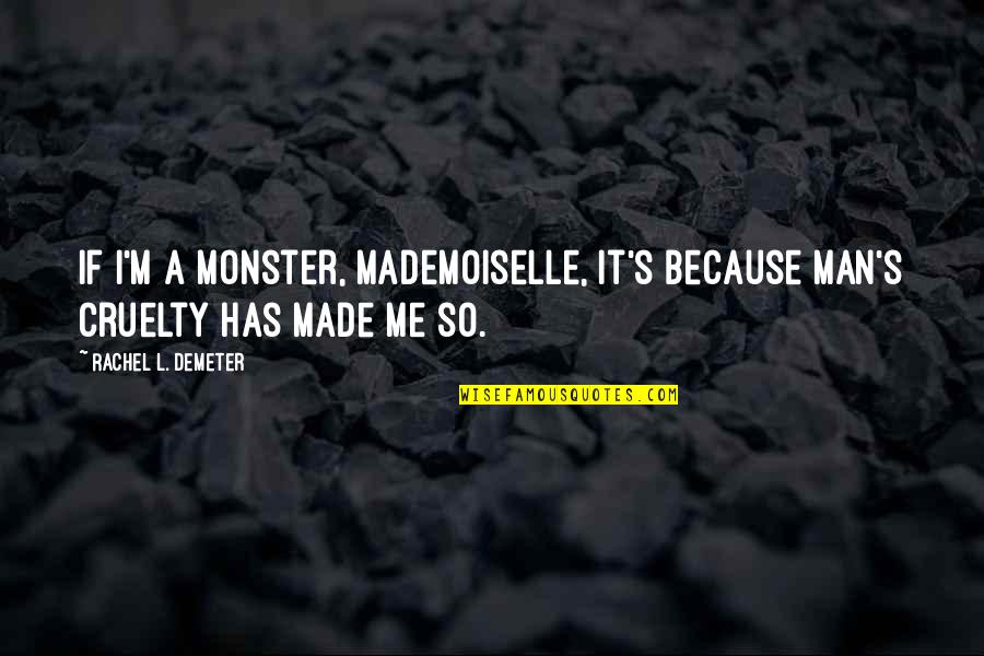 Dark's Quotes By Rachel L. Demeter: If I'm a monster, mademoiselle, it's because man's Dark's Quotes By Rachel L. Demeter: If I'm a monster, mademoiselle, it's because man's