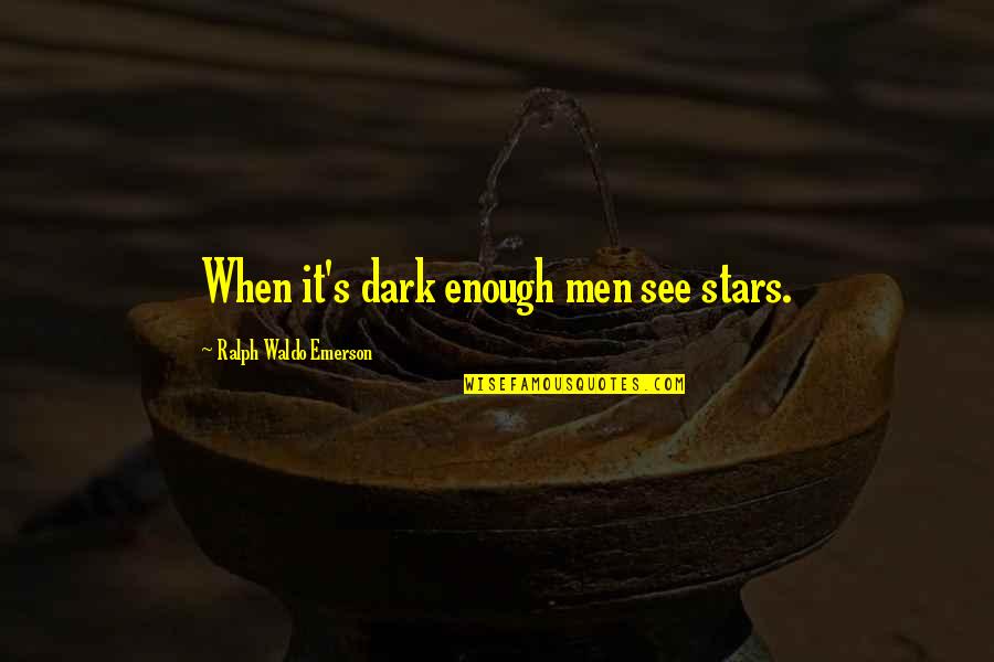 Dark's Quotes By Ralph Waldo Emerson: When it's dark enough men see stars. Dark's Quotes By Ralph Waldo Emerson: When it's dark enough men see stars.