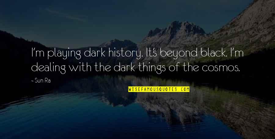 Dark's Quotes By Sun Ra: I'm playing dark history. It's beyond black. I'm Dark's Quotes By Sun Ra: I'm playing dark history. It's beyond black. I'm