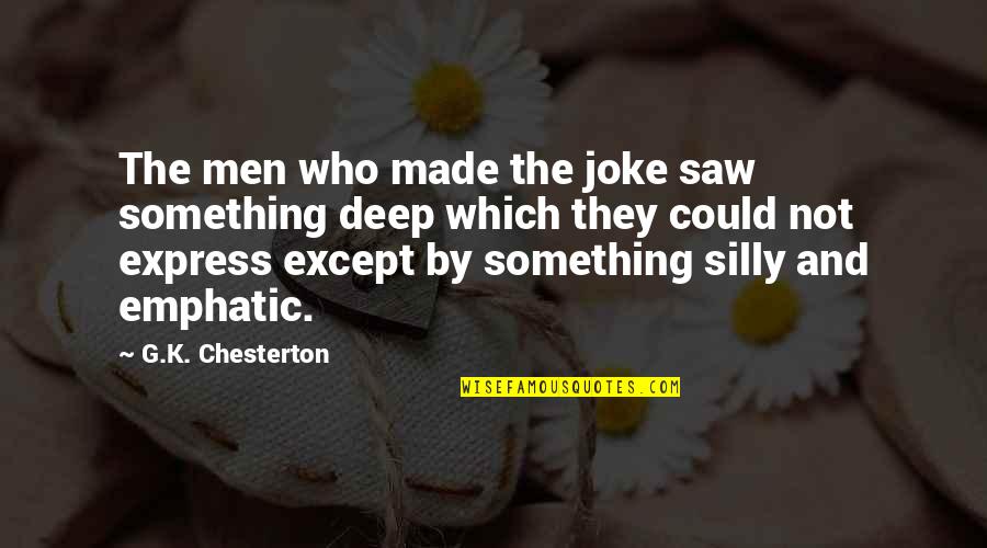 Darkseid Vs Superman Quotes By G.K. Chesterton: The men who made the joke saw something Darkseid Vs Superman Quotes By G.K. Chesterton: The men who made the joke saw something