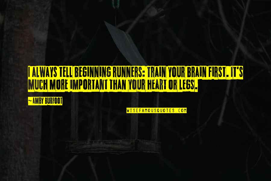 Darksome Quotes By Amby Burfoot: I always tell beginning runners: Train your brain Darksome Quotes By Amby Burfoot: I always tell beginning runners: Train your brain