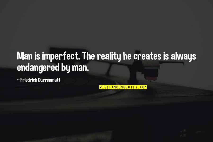 Darksome Quotes By Friedrich Durrenmatt: Man is imperfect. The reality he creates is Darksome Quotes By Friedrich Durrenmatt: Man is imperfect. The reality he creates is
