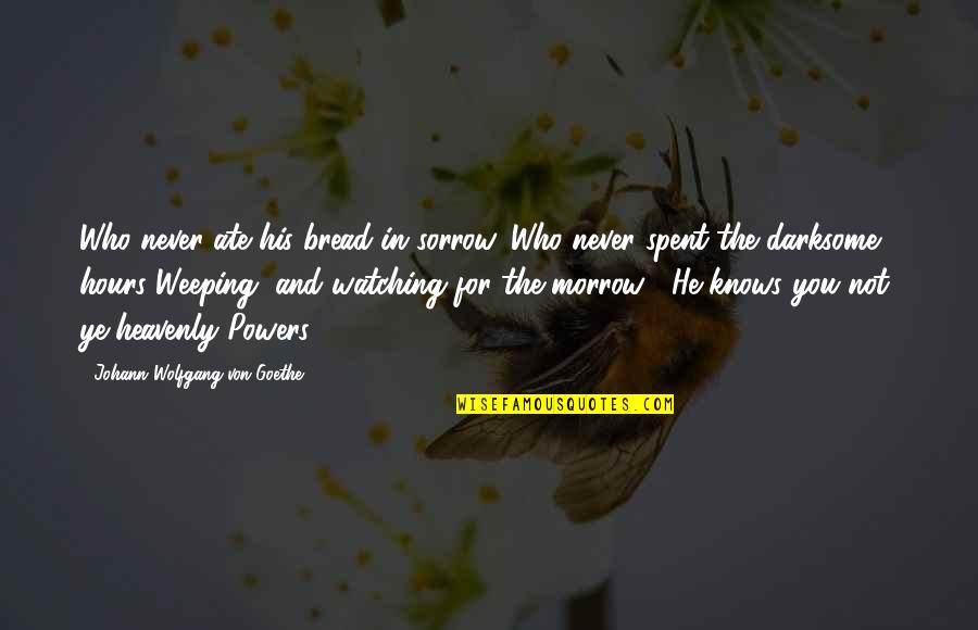 Darksome Quotes By Johann Wolfgang Von Goethe: Who never ate his bread in sorrow, Who Darksome Quotes By Johann Wolfgang Von Goethe: Who never ate his bread in sorrow, Who