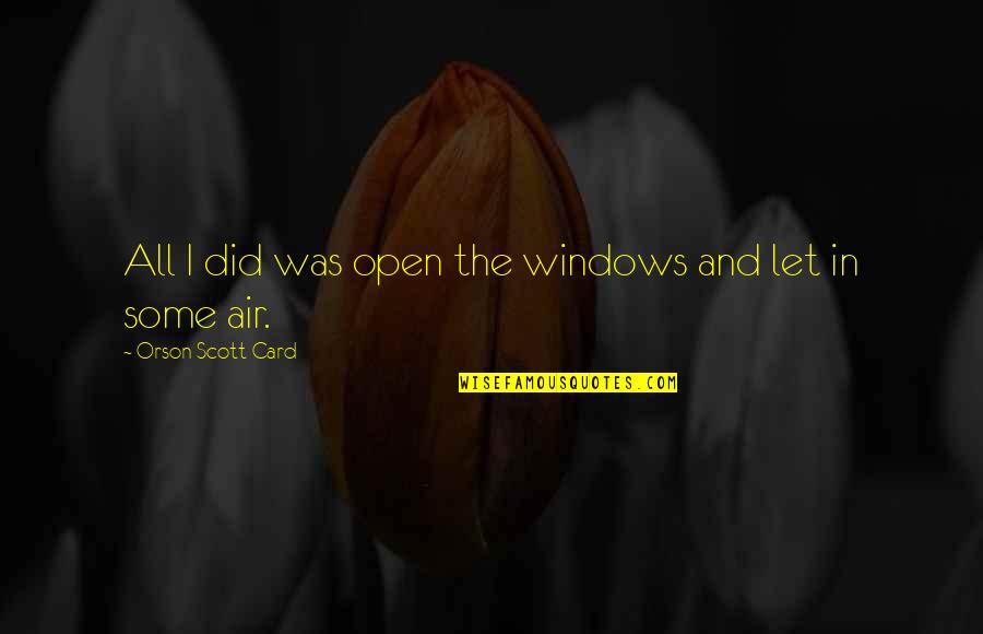 Darksome Quotes By Orson Scott Card: All I did was open the windows and Darksome Quotes By Orson Scott Card: All I did was open the windows and