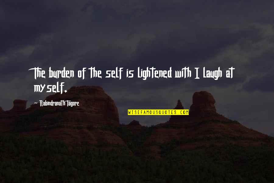 Darksome Quotes By Rabindranath Tagore: The burden of the self is lightened with Darksome Quotes By Rabindranath Tagore: The burden of the self is lightened with