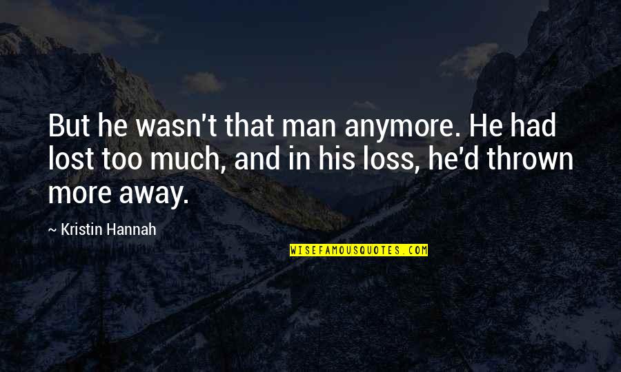 Darkstalker Kaathe Quotes By Kristin Hannah: But he wasn't that man anymore. He had