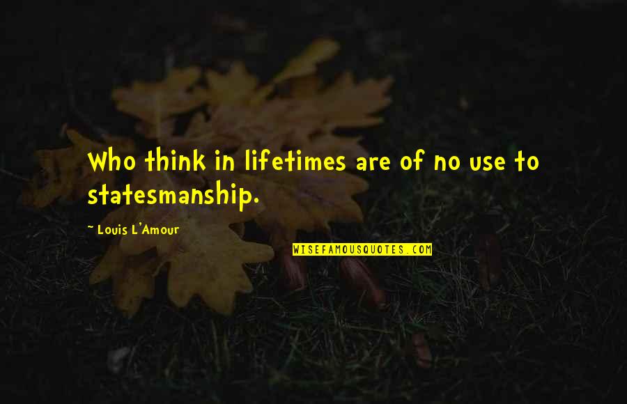 Darktouch Quotes By Louis L'Amour: Who think in lifetimes are of no use