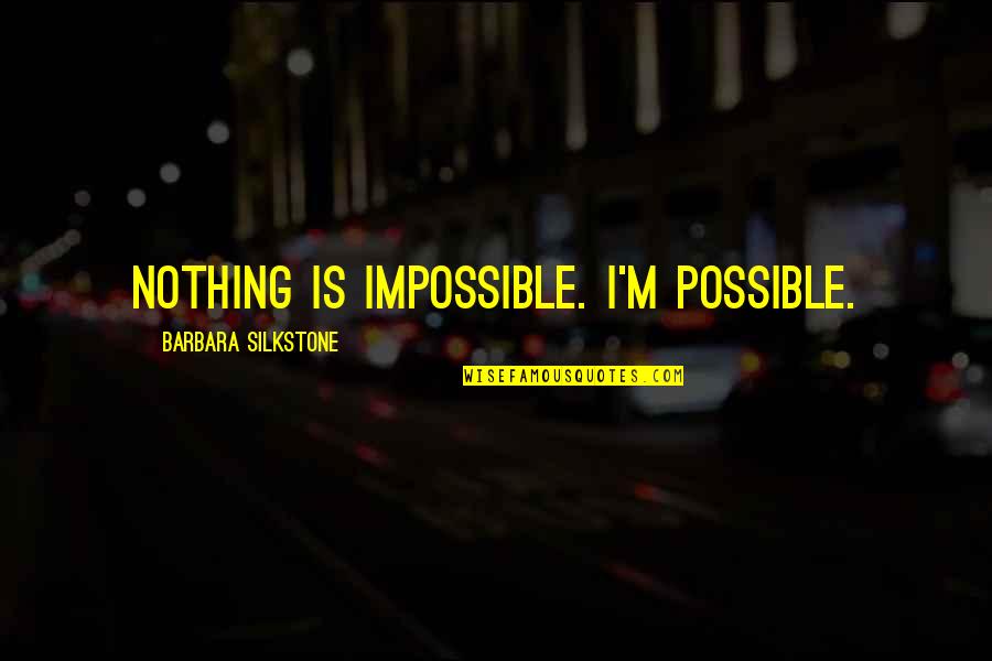 Darkus Nillious Ultra Quotes By Barbara Silkstone: Nothing is impossible. I'm possible. Darkus Nillious Ultra Quotes By Barbara Silkstone: Nothing is impossible. I'm possible.