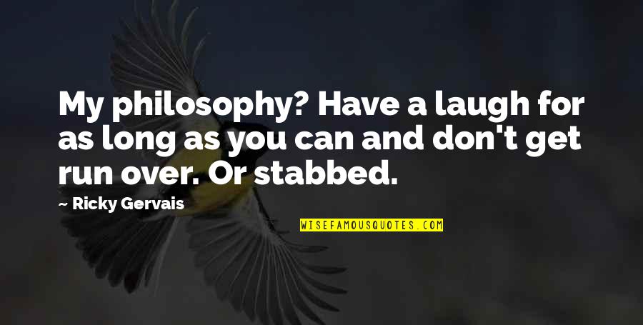 Darkyn Series Quotes By Ricky Gervais: My philosophy? Have a laugh for as long