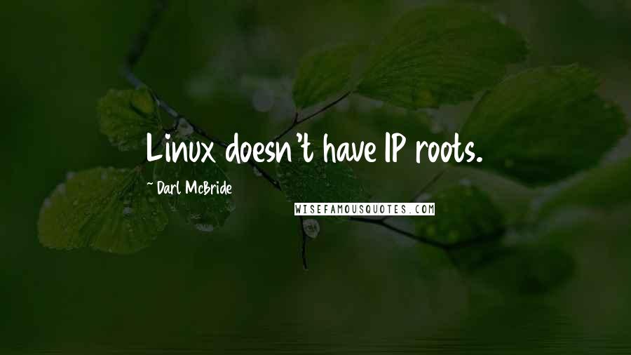 Darl McBride quotes: Linux doesn't have IP roots.
