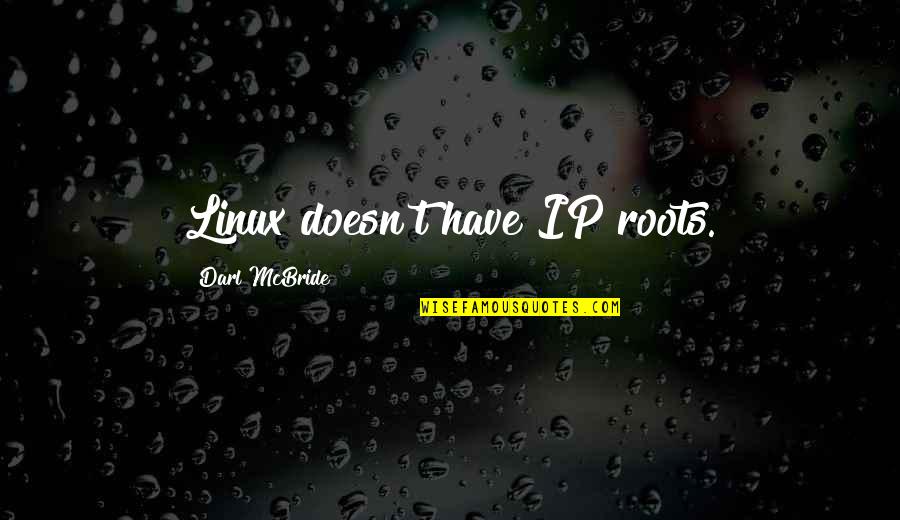 Darl Quotes By Darl McBride: Linux doesn't have IP roots. Darl Quotes By Darl McBride: Linux doesn't have IP roots.