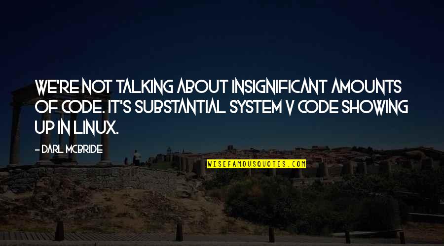 Darl Quotes By Darl McBride: We're not talking about insignificant amounts of code. Darl Quotes By Darl McBride: We're not talking about insignificant amounts of code.