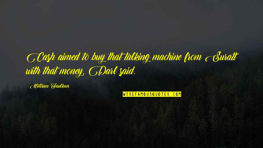Darl Quotes By William Faulkner: Cash aimed to buy that talking machine from
