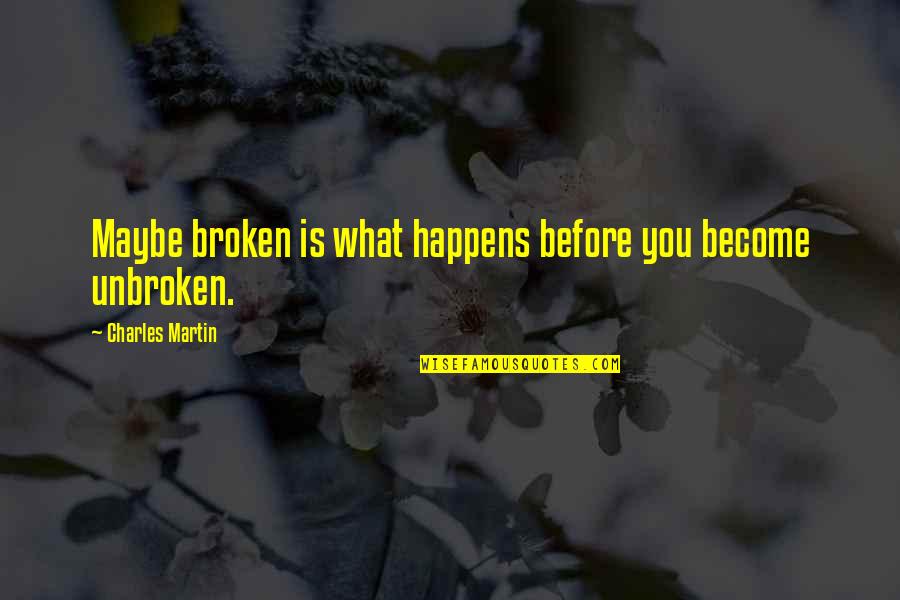 Darla Dimple Quotes By Charles Martin: Maybe broken is what happens before you become Darla Dimple Quotes By Charles Martin: Maybe broken is what happens before you become